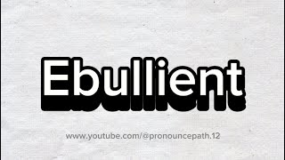 How to pronounce Ebullient [upl. by Siocnarf]