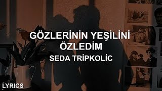 Seda Tripkolic  Gözlerinin Yeşilini Özledim SözleriLyrics [upl. by Annoynek]