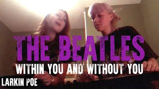 The Beatles quotWithin You And Without Youquot Larkin Poe Cover [upl. by Dleifyar]