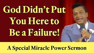 God Didnt Put You Here to Be a Failure  A Special Miracle Power Sermon [upl. by Yetak]