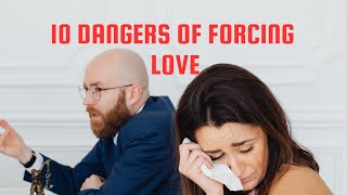 10 DANGERS OF FORCING LOVE [upl. by Noskcire]