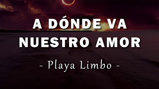 Playa Limbo  A DÃ³nde Va Nuestro Amor  Letra [upl. by Johns621]