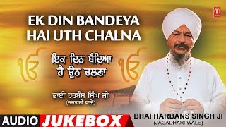 EK DIN BANDEYA HAI UTH CHALNA  AUDIO JUKEBOX  BHAI HARBANS SINGH JI  JAGADHARI WALE [upl. by Nnylannej]