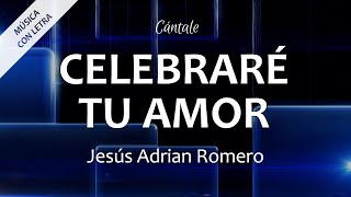 C0027 CELEBRARÉ TU AMOR  Jesús Adrián Romero Letra [upl. by Sert]