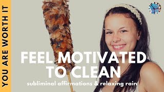 FEEL MOTIVATED TO CLEAN  Subliminal Affirmations amp Relaxing Rain [upl. by Rolland]