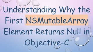 Understanding Why the First NSMutableArray Element Returns Null in ObjectiveC [upl. by Bigod]