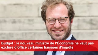 Budget  le nouveau ministre de l’Économie ne veut pas exclure d’office certaines hausses dimpôts [upl. by Boycie]