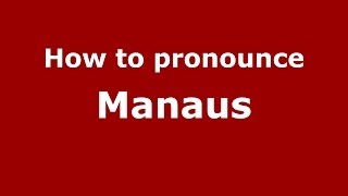 How to pronounce Manaus BrazilianPortuguese  PronounceNamescom [upl. by Lorolla]