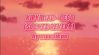 Kirkiimad  Lego Slowed  Reverb [upl. by Arramat]