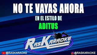 No Te Vayas Ahora  Aditus  Versión Karaoke [upl. by Tyree]