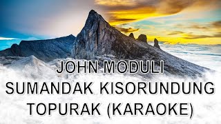 SUMANDAK KISORUNDUNG TOPURAK KARAOKE HD  JOHN MODULI [upl. by Zabrina]