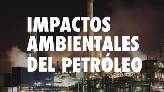 Impactos Ambientales del Petróleo [upl. by Eiramac78]