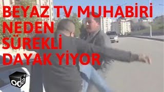 Beyaz TV muhabirleri neden sürekli dayak yiyor [upl. by Feingold]