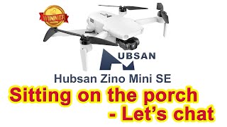 Hubsan Zino Mini SE from the covered Porch  Lets Chat [upl. by Larue]