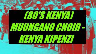 KENYA KIPENZI  MUUNGANO NATIONAL CHOIR KENYA 80S RARE [upl. by Oinotla]