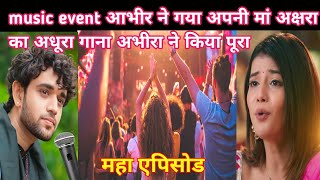 YRKKH FULL TWIST music event आभीर ने गया अपनी मां अक्षरा का अधूरा गाना अभीरा ने किया पूरा [upl. by Marita690]