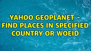 Yahoo GeoPlanet  find places in specified country or woeid 2 Solutions [upl. by Dorelia169]