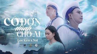 CÔ ĐƠN DÀNH CHO AI  LEE KEN x NAL  OFFICIAL MUSIC VIDEO  Buông sợi tơ chia tay tàn phai giấc mơ [upl. by Akram]