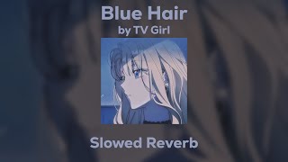 TV Girl  Blue Hair SlowedReverb [upl. by Cassandry]