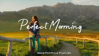 Perfect Morrning  Happy songs to start your day  Best IndiePopFolkAcoustic Playlist [upl. by Pollak]