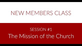 New Members Class  Session 1  The Mission of the Church [upl. by Ytirahs17]