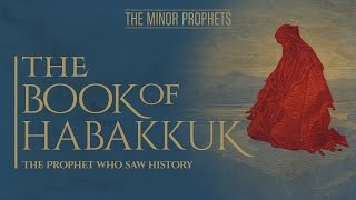 The Minor Prophets  Habakkuk  The Prophet Who Saw History [upl. by Ahcsim]