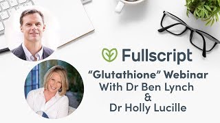 Glutathione with Dr Ben Lynch amp Dr Holly Lucille  Fullscript Webinar [upl. by Lula]