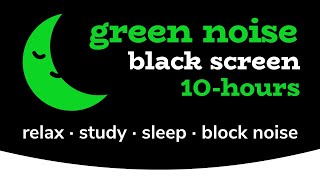 Green Noise 10 HOURS Black Screen White Noise to help you Relax Study Sleep Block Noise [upl. by Opportuna]