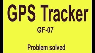 Problem solved GF 07 GPS tracker [upl. by Loomis]