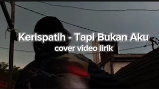 Kerispatih  Tapi Bukan Aku  cover video lirik [upl. by Atinahs]