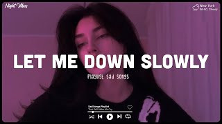 Let Me Down Slowly ♫ Sad songs playlist for broken hearts  Depressing Songs That Will Make You Cry [upl. by Annaliese584]