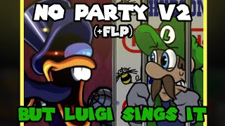 No Party V2 but Luigi Sings It FLP [upl. by Shumway]