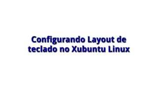 Configurando layout de teclado no xubuntu [upl. by Seldun]