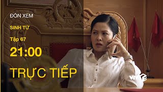 TRỰC TIẾP  TẬP 67 Sinh Tử  Lê Hoàng thoát chết quay về trả thù Mai Hồng Vũ [upl. by Hum79]