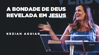 A Bondade de Deus Revelada em Jesus  Keziah Aguiar [upl. by Attenauqa415]