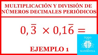 MULTIPLICACIÓN y DIVISIÓN de NÚMEROS DECIMALES PERIÓDICOS EXPLICACIÓN EJEMPLO 1 [upl. by Ebeneser]