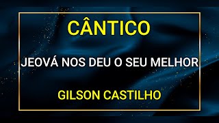 JEOVÁ NOS DEU O SEU MELHOR  GILSON CASTILHO [upl. by Akalam]