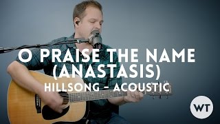 O Praise The Name Anastasis  Hillsong  acoustic [upl. by Ylrac31]