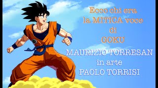 MAURIZIO TORRESAN in arte PAOLO TORRISI ecco chi era la MITICA voce di GOKU [upl. by Yentruocal]