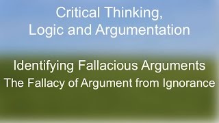 Critical Thinking The Fallacy of Argument From Ignorance [upl. by Naryk]