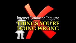 Internet Comment Etiquette quotThings Youre Doing Wrongquot [upl. by Lexy305]