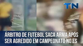 Árbitro de futebol saca arma após ser agredido em campeonato no ES [upl. by Outlaw]