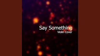 Say Something [upl. by Wendalyn]