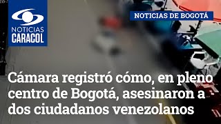 Cámara registró cómo en pleno centro de Bogotá asesinaron a dos ciudadanos venezolanos [upl. by Stinky539]