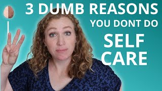 How to Do SelfCare and 3 Dumb Reasons People Dont Do SelfCare [upl. by Rosenstein]