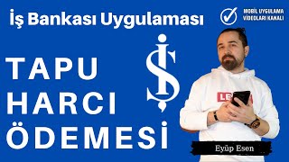 İş Bankası Uygulaması Tapu Harcı Ödemeleri Nasıl Yapılır [upl. by Werbel814]