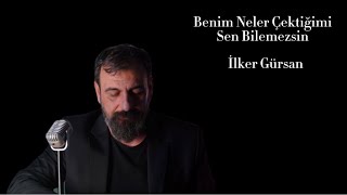 İlker GürsanBenim Neler Çektiğimi Sen Bilemezsin [upl. by Mcculloch]