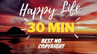 Happy Life Best No Copyright Music 30 Min [upl. by Eintruoc]