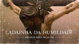 LADAINHA DA HUMILDADE  Missionário Shalom [upl. by Alejoa]