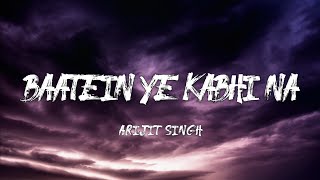 Baatein Ye Kabhi Na  Arijit Singh Lyrics [upl. by Bohs]